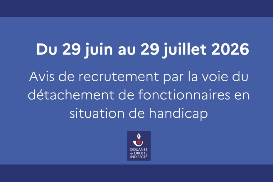 DGDDI − Avis de recrutement de fonctionnaires bénéficiaires de l’obligation d’emploi des travailleurs handicapés par la voie du détachement dans le corps des contrôleurs des douanes, au titre de l’année 2026